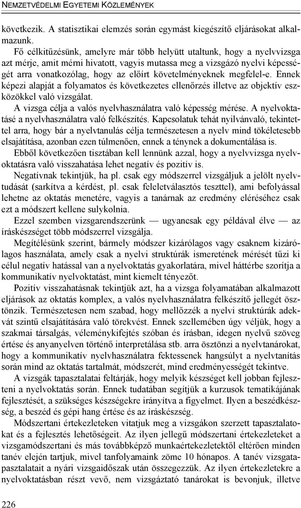 követelményeknek megfelel-e. Ennek képezi alapját a folyamatos és következetes ellenőrzés illetve az objektív eszközökkel való vizsgálat. A vizsga célja a valós nyelvhasználatra való képesség mérése.