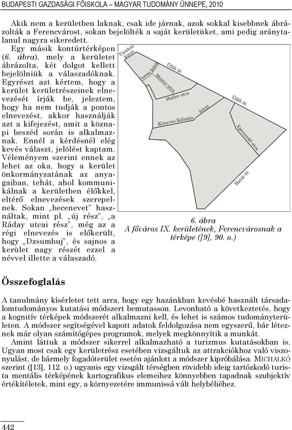 Egyrészt azt kértem, hogy a kerület kerületrészeinek elnevezését írják be, jeleztem, hogy ha nem tudják a pontos elnevezést, akkor használják azt a kifejezést, amit a köznapi beszéd során is