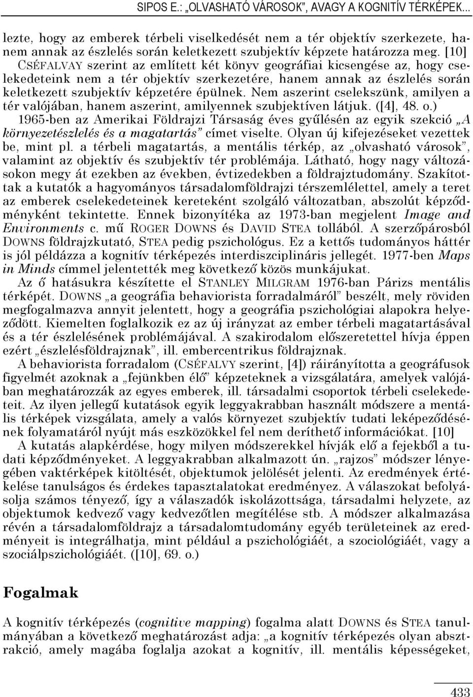 [10] CSÉFALVAY szerint az említett két könyv geográfiai kicsengése az, hogy cselekedeteink nem a tér objektív szerkezetére, hanem annak az észlelés során keletkezett szubjektív képzetére épülnek.