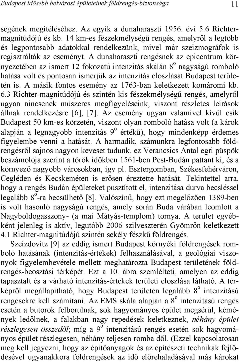 A dunaharaszti rengésnek az epicentrum környezetében az ismert 12 fokozatú intenzitás skálán 8 o nagyságú romboló hatása volt és pontosan ismerjük az intenzitás eloszlását Budapest területén is.