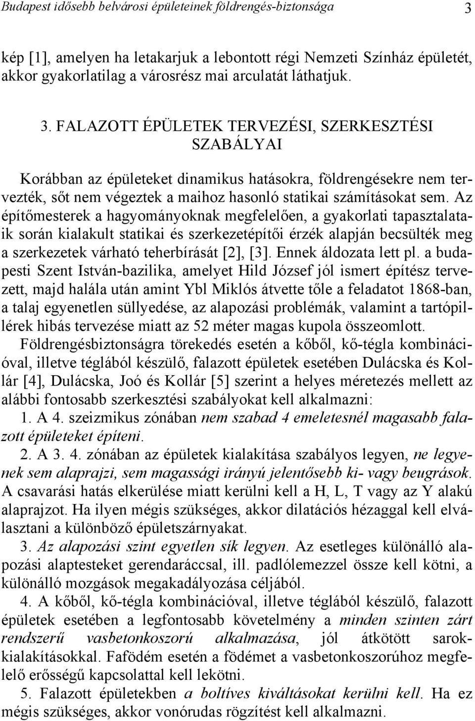 FALAZOTT ÉPÜLETEK TERVEZÉSI, SZERKESZTÉSI SZABÁLYAI Korábban az épületeket dinamikus hatásokra, földrengésekre nem tervezték, sőt nem végeztek a maihoz hasonló statikai számításokat sem.