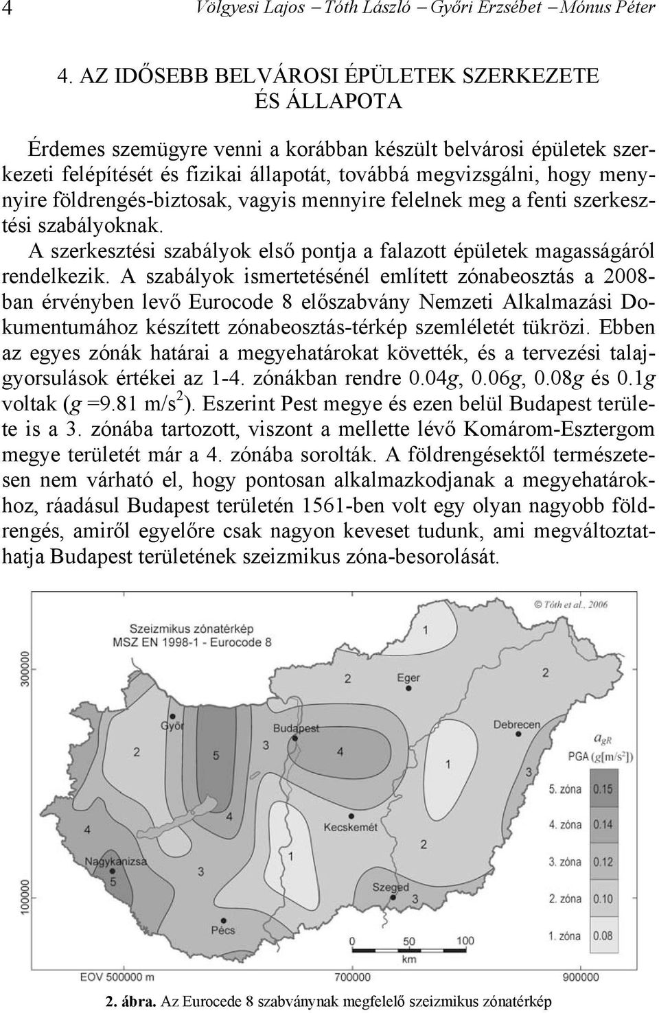 földrengés-biztosak, vagyis mennyire felelnek meg a fenti szerkesztési szabályoknak. A szerkesztési szabályok első pontja a falazott épületek magasságáról rendelkezik.