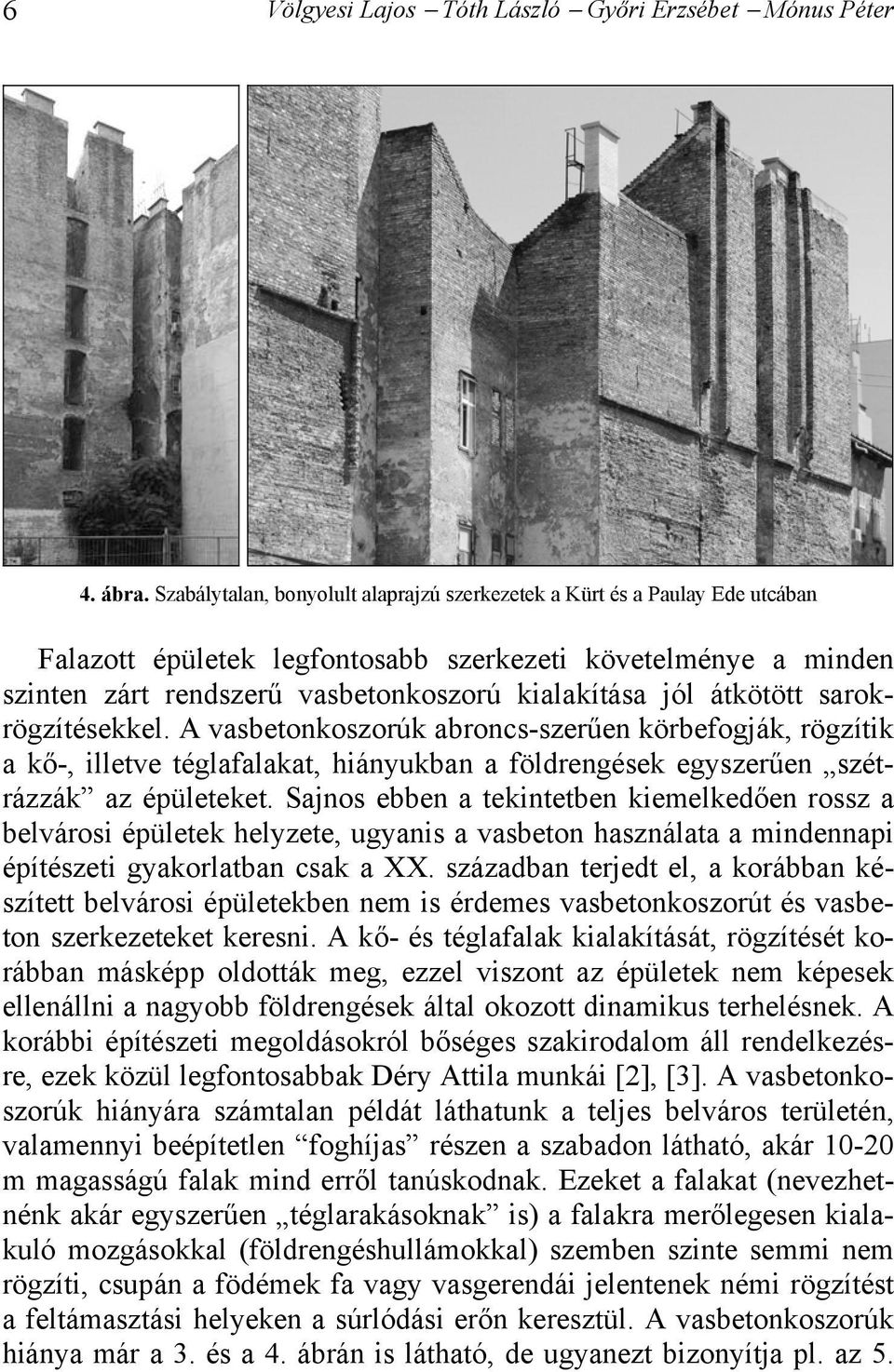 átkötött sarokrögzítésekkel. A vasbetonkoszorúk abroncs-szerűen körbefogják, rögzítik a kő-, illetve téglafalakat, hiányukban a földrengések egyszerűen szétrázzák az épületeket.