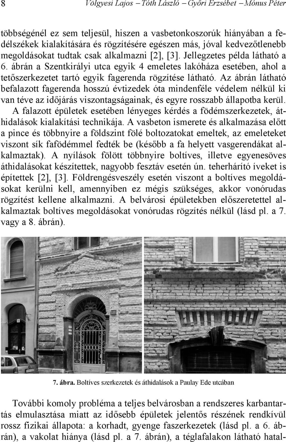 ábrán a Szentkirályi utca egyik 4 emeletes lakóháza esetében, ahol a tetőszerkezetet tartó egyik fagerenda rögzítése látható.