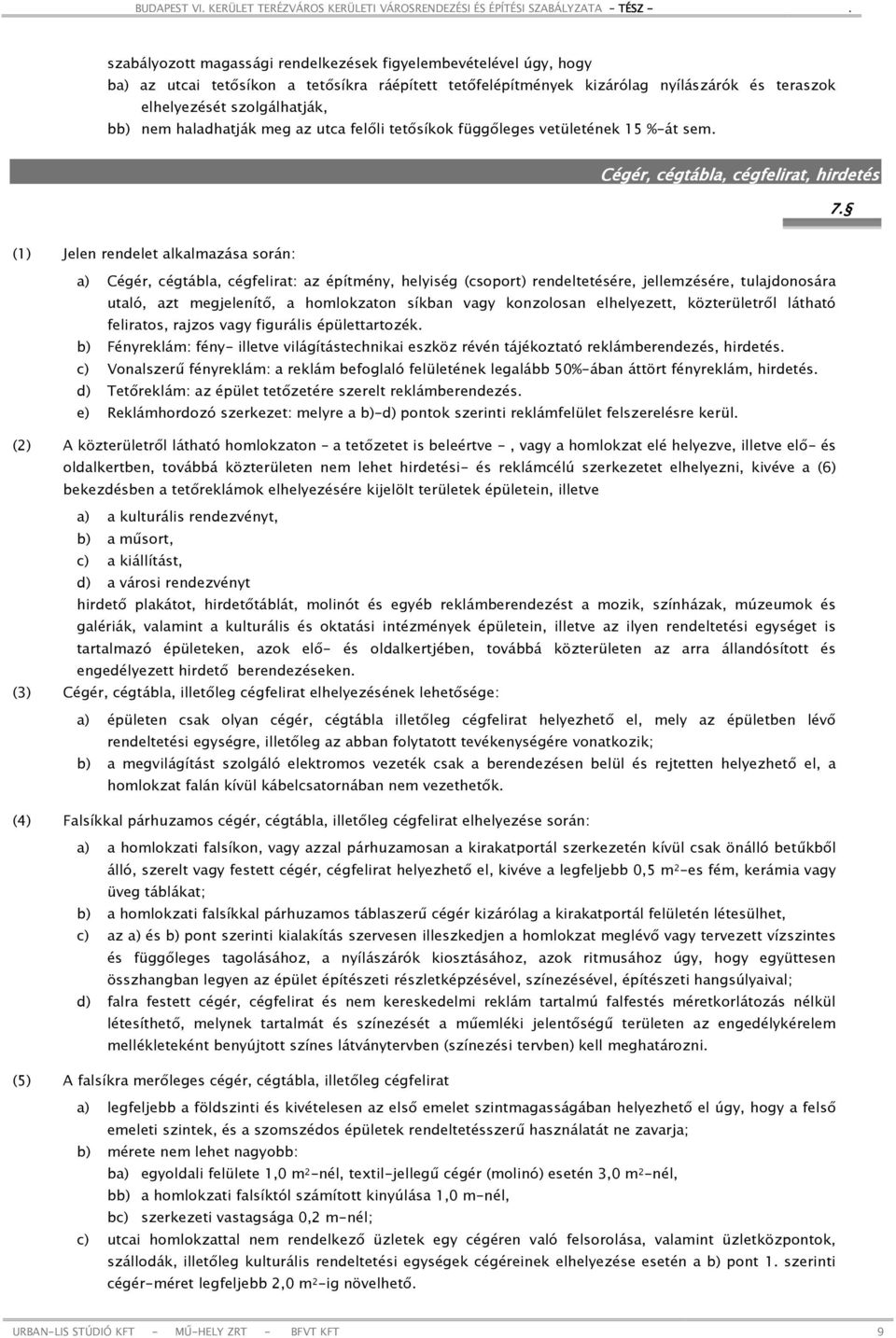 (1) Jelen rendelet alkalmazása során: a) Cégér, cégtábla, cégfelirat: az építmény, helyiség (csoport) rendeltetésére, jellemzésére, tulajdonosára utaló, azt megjelenítő, a homlokzaton síkban vagy