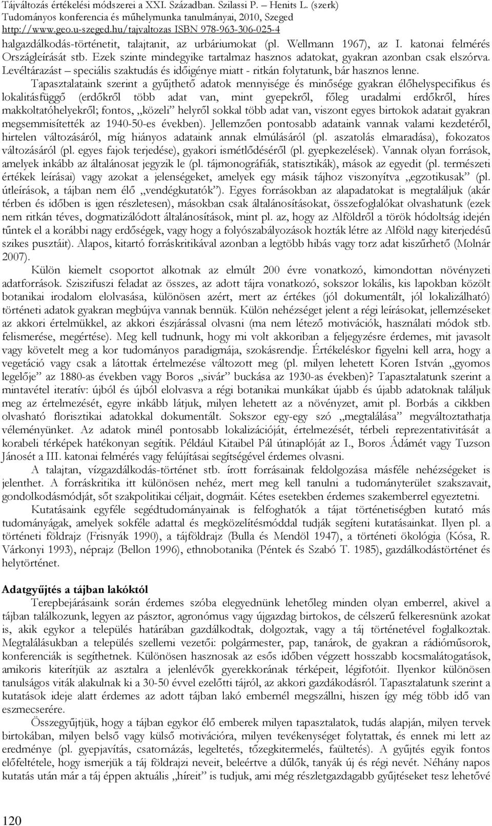 Tapasztalataink szerint a győjthetı adatok mennyisége és minısége gyakran élıhelyspecifikus és lokalitásfüggı (erdıkrıl több adat van, mint gyepekrıl, fıleg uradalmi erdıkrıl, híres