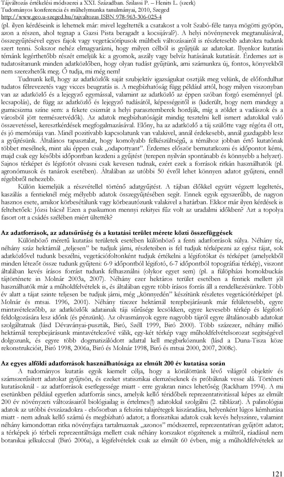 Sokszor nehéz elmagyarázni, hogy milyen célból is győjtjük az adatokat. Ilyenkor kutatási témánk legérthetıbb részét emeljük ki: a gyomok, aszály vagy belvíz hatásának kutatását.