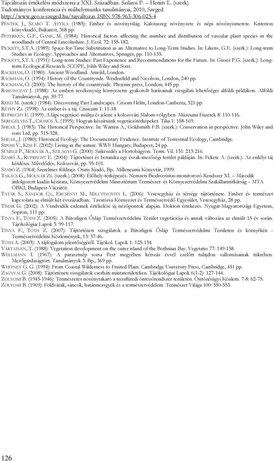 (1989): Space-for-Time Substitution as an Alternative to Long-Term Studies. In: Likens, G.E. (szerk.): Long-term Studies in Ecology: Approaches and Alternatives, Springer, pp. 110-135. PICKETT, S.T.A. (1991): Long-term Studies: Past Experience and Recommendations for the Future.