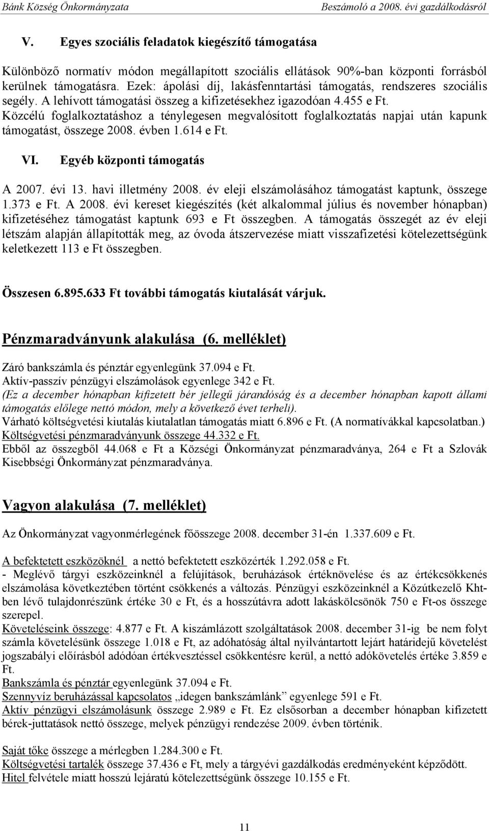 Közcélú foglalkoztatáshoz a ténylegesen megvalósított foglalkoztatás napjai után kapunk támogatást, összege 2008. évben 1.614 e Ft. VI. Egyéb központi támogatás A 2007. évi 13. havi illetmény 2008.