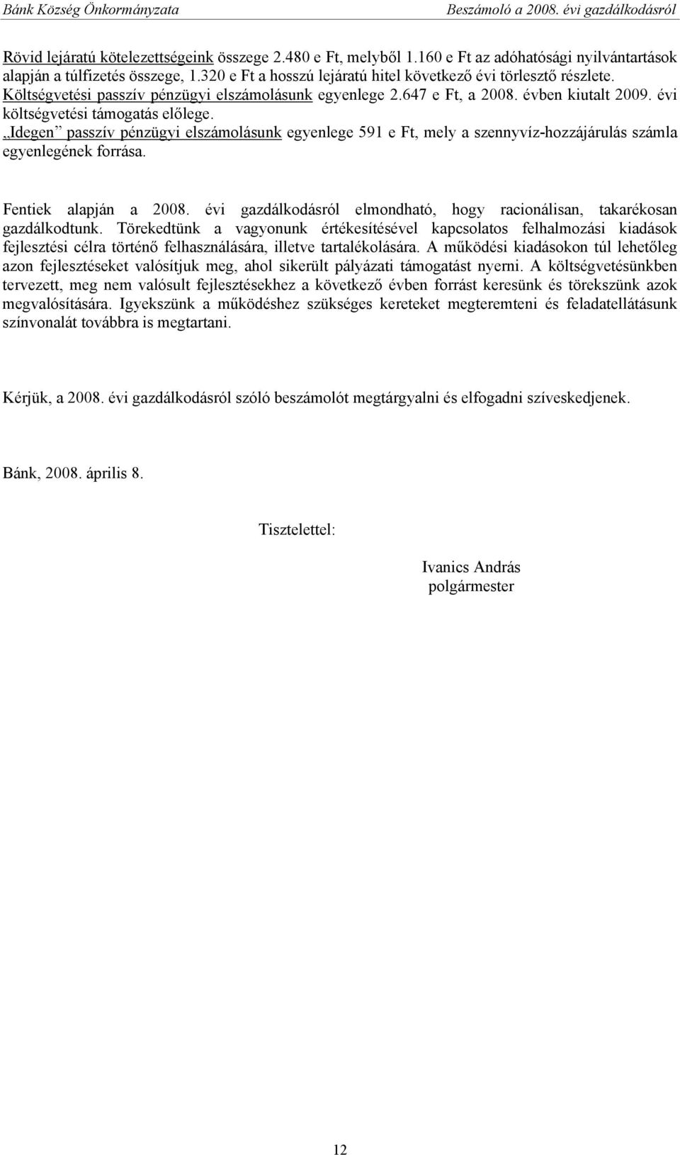 Idegen passzív pénzügyi elszámolásunk egyenlege 591 e Ft, mely a szennyvíz-hozzájárulás számla egyenlegének forrása. Fentiek alapján a 2008.