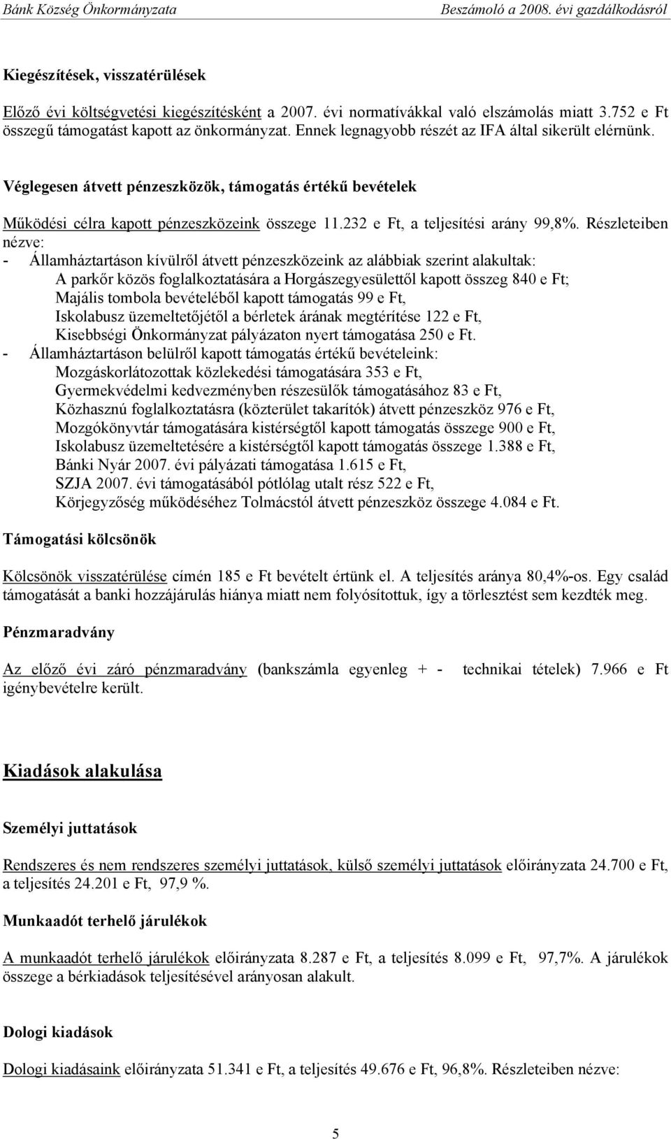 Részleteiben nézve: - Államháztartáson kívülről átvett pénzeszközeink az alábbiak szerint alakultak: A parkőr közös foglalkoztatására a Horgászegyesülettől kapott összeg 840 e Ft; Majális tombola