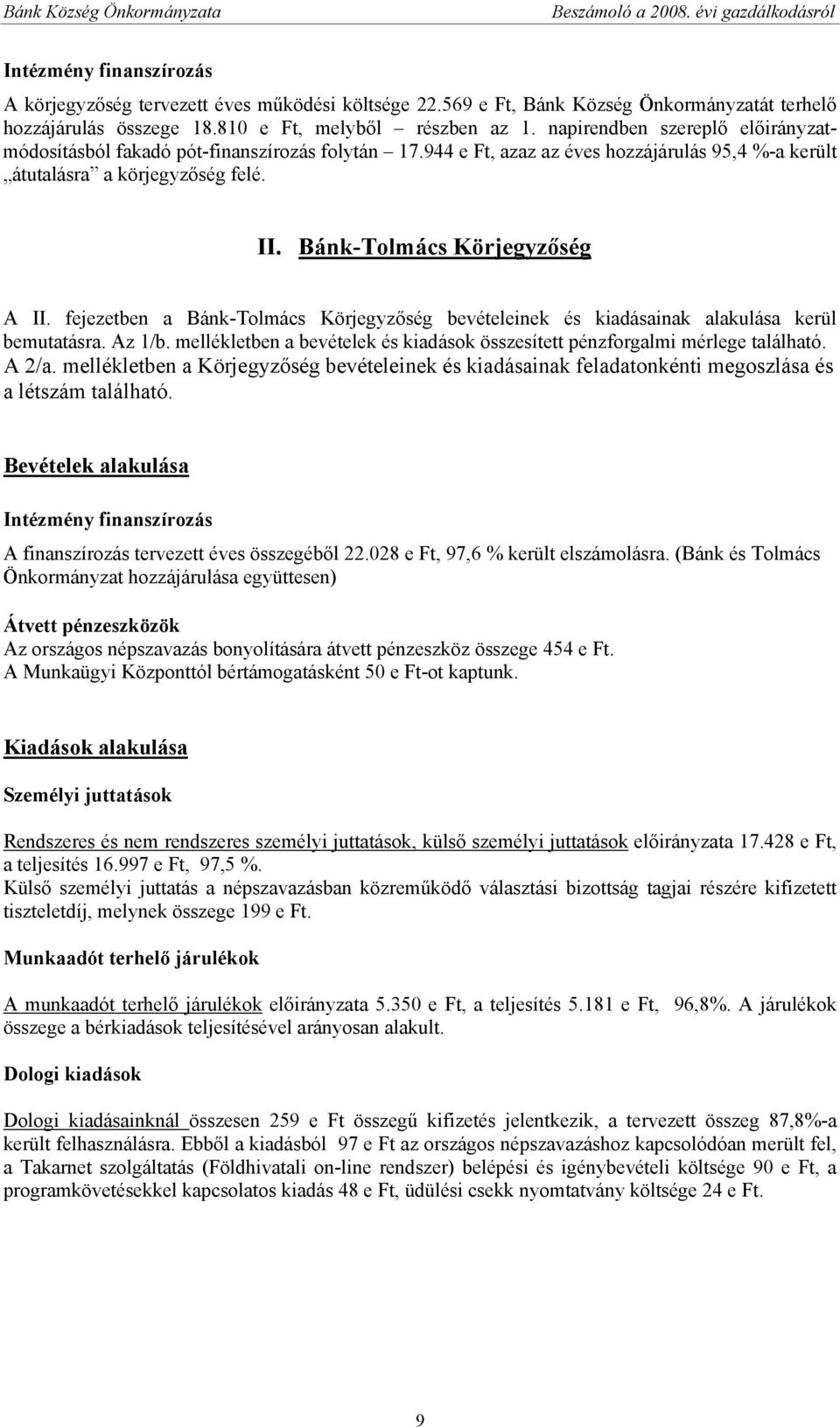 fejezetben a Bánk-Tolmács Körjegyzőség bevételeinek és kiadásainak alakulása kerül bemutatásra. Az 1/b. mellékletben a bevételek és kiadások összesített pénzforgalmi mérlege található. A 2/a.