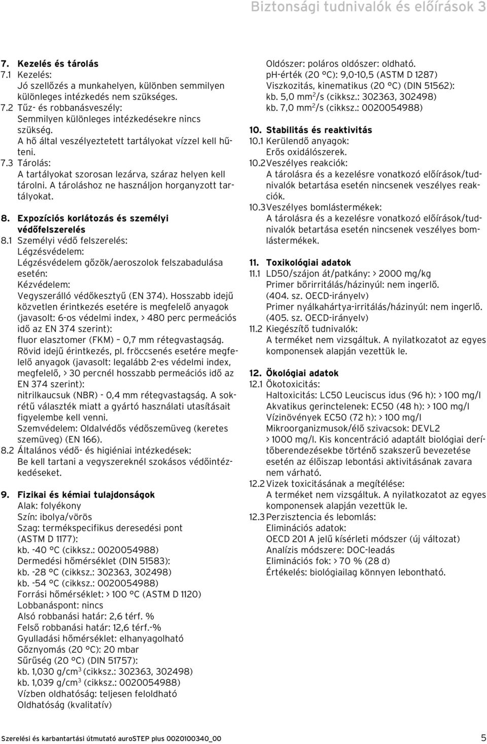 Expozíciós korlátozás és személyi védőfelszerelés 8.1 Személyi védő felszerelés: Légzésvédelem: Légzésvédelem gőzök/aeroszolok felszabadulása esetén: Kézvédelem: Vegyszerálló védőkesztyű (EN 374).