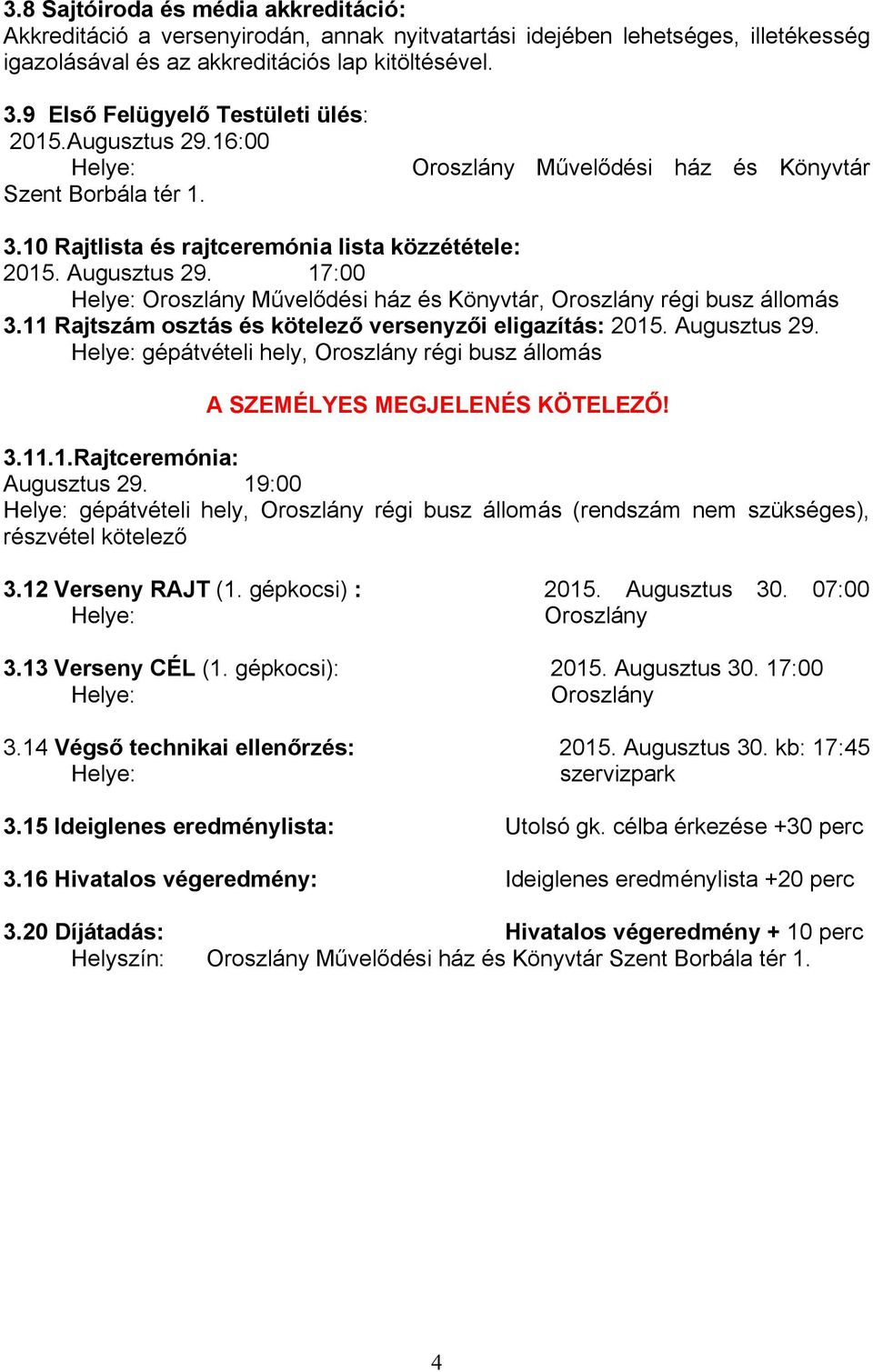 17:00 Helye: Oroszlány Művelődési ház és Könyvtár, Oroszlány régi busz állomás 3.11 Rajtszám osztás és kötelező versenyzői eligazítás: 2015. Augusztus 29.