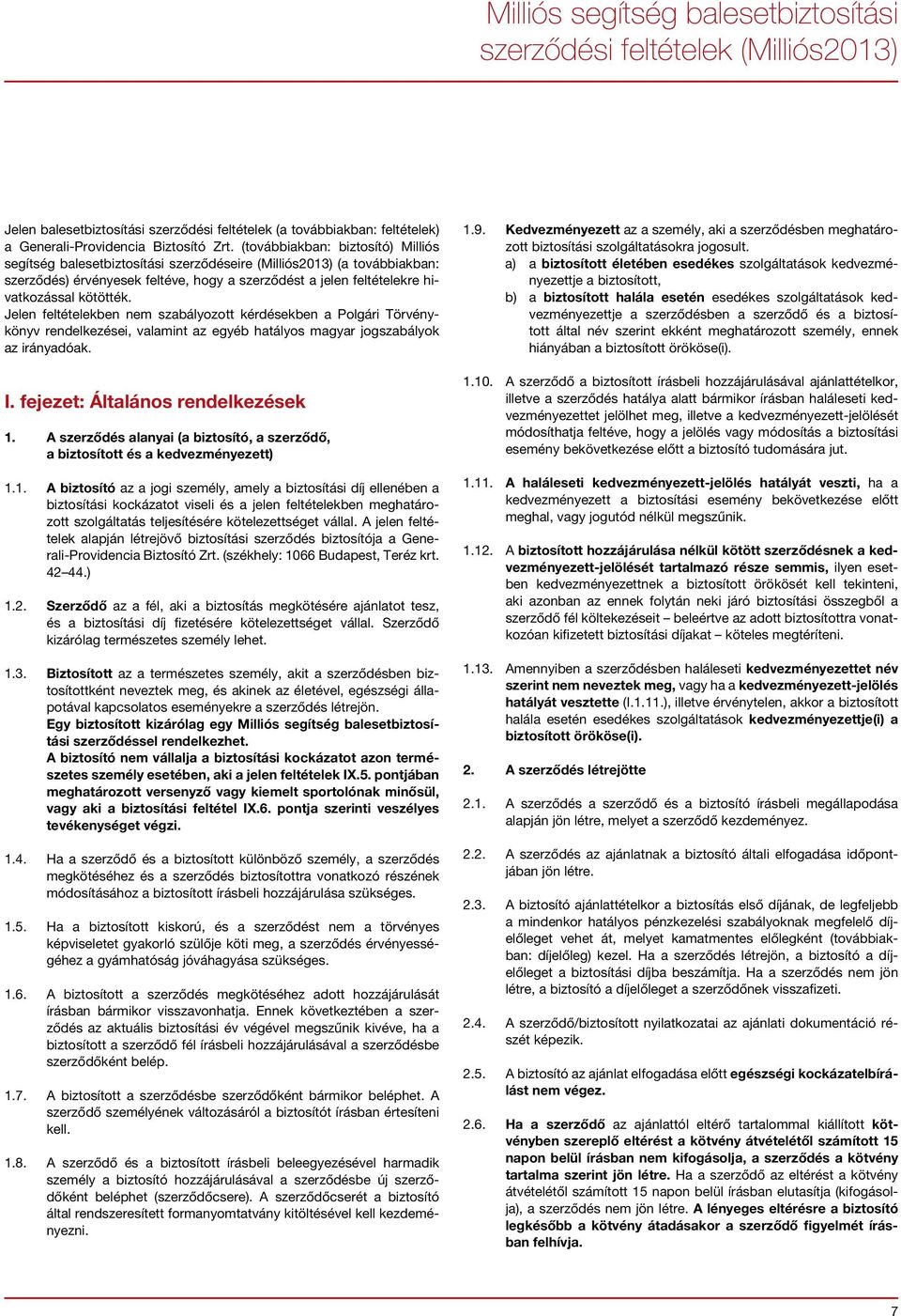 Jelen feltételekben nem szabályozott kérdésekben a Polgári Törvénykönyv rendelkezései, valamint az egyéb hatályos magyar jogszabályok az irányadóak. I. fejezet: Általános rendelkezések 1.