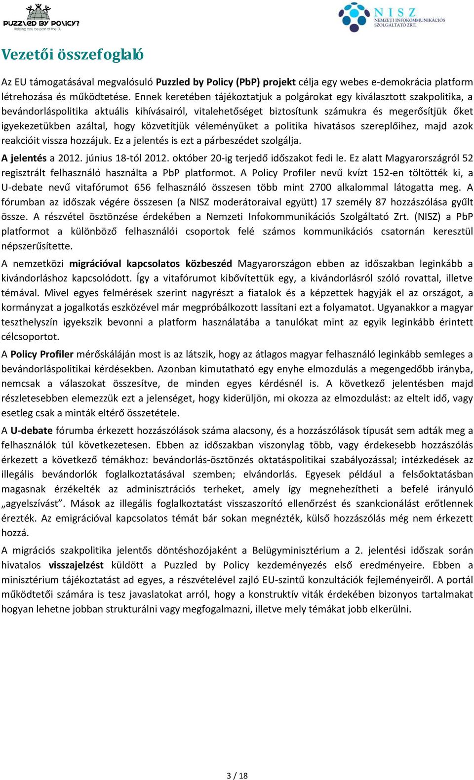 azáltal, hogy közvetítjük véleményüket a politika hivatásos szereplőihez, majd azok reakcióit vissza hozzájuk. Ez a jelentés is ezt a párbeszédet szolgálja. A jelentés a 2012. június 18-tól 2012.