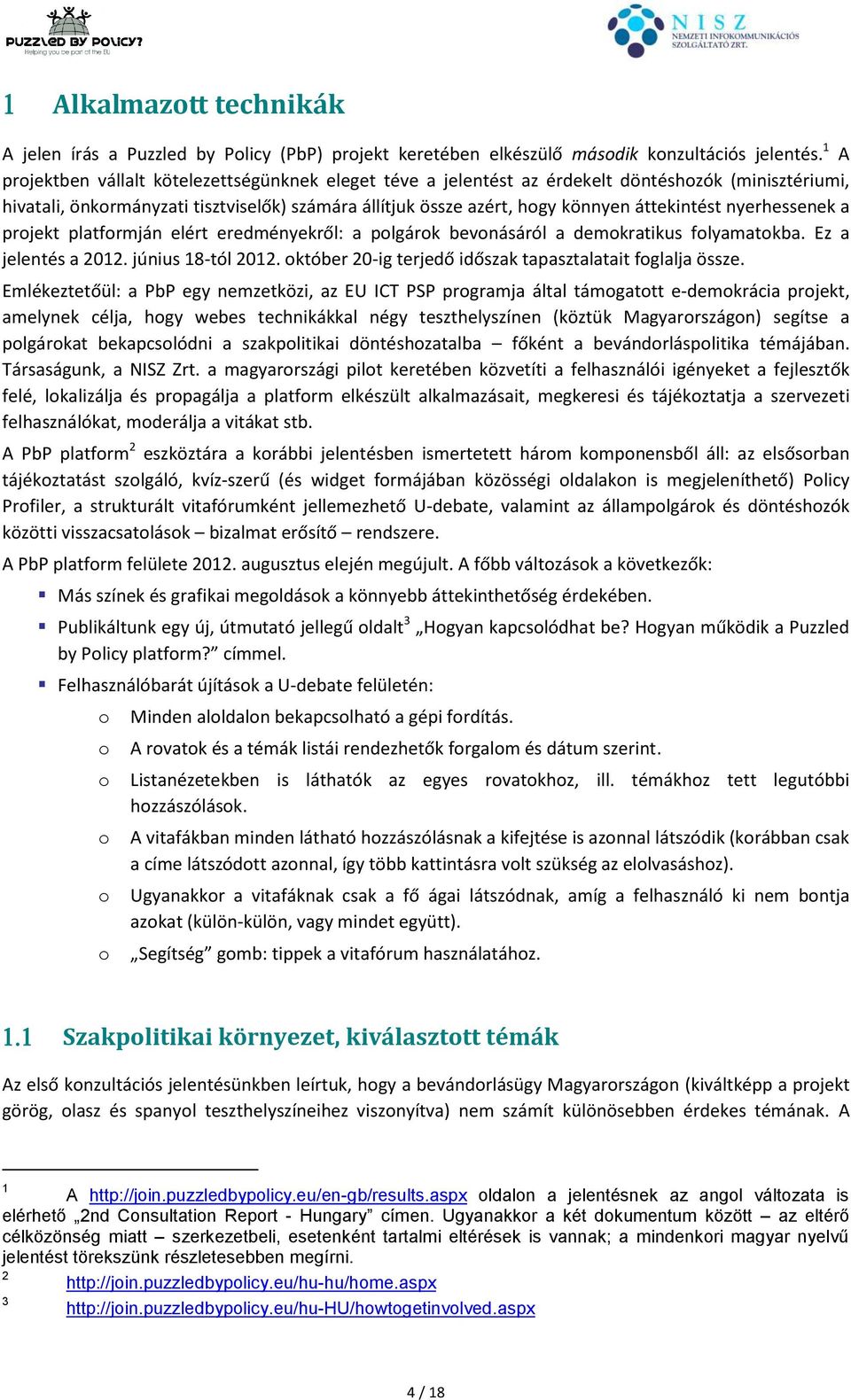 nyerhessenek a projekt platformján elért eredményekről: a polgárok bevonásáról a demokratikus folyamatokba. Ez a jelentés a 2012. június 18-tól 2012.