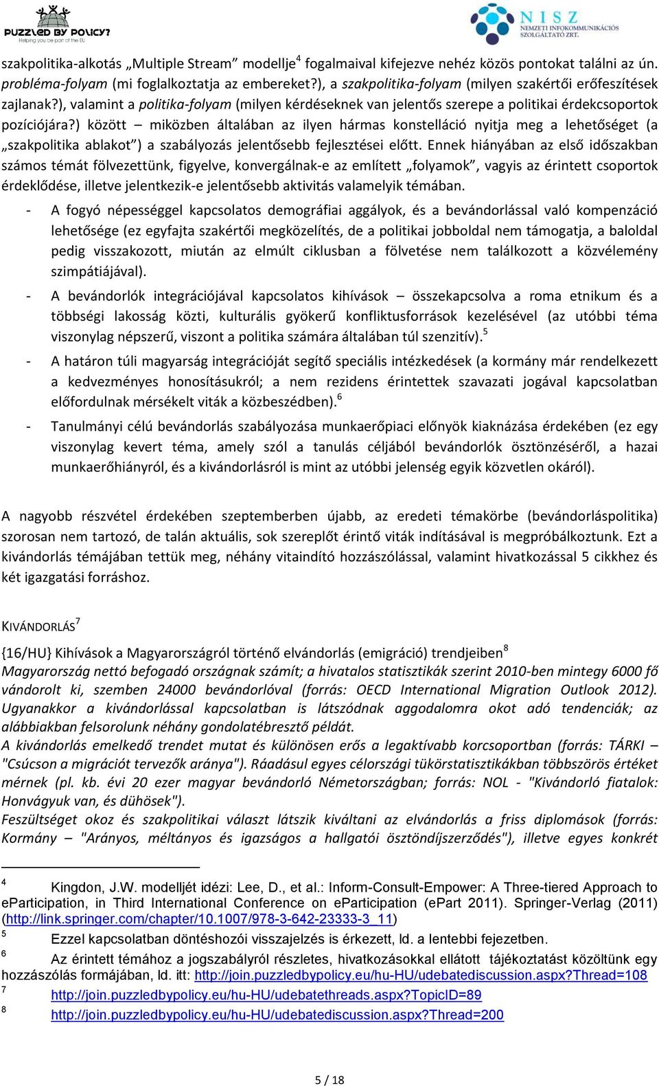 ) között miközben általában az ilyen hármas konstelláció nyitja meg a lehetőséget (a szakpolitika ablakot ) a szabályozás jelentősebb fejlesztései előtt.