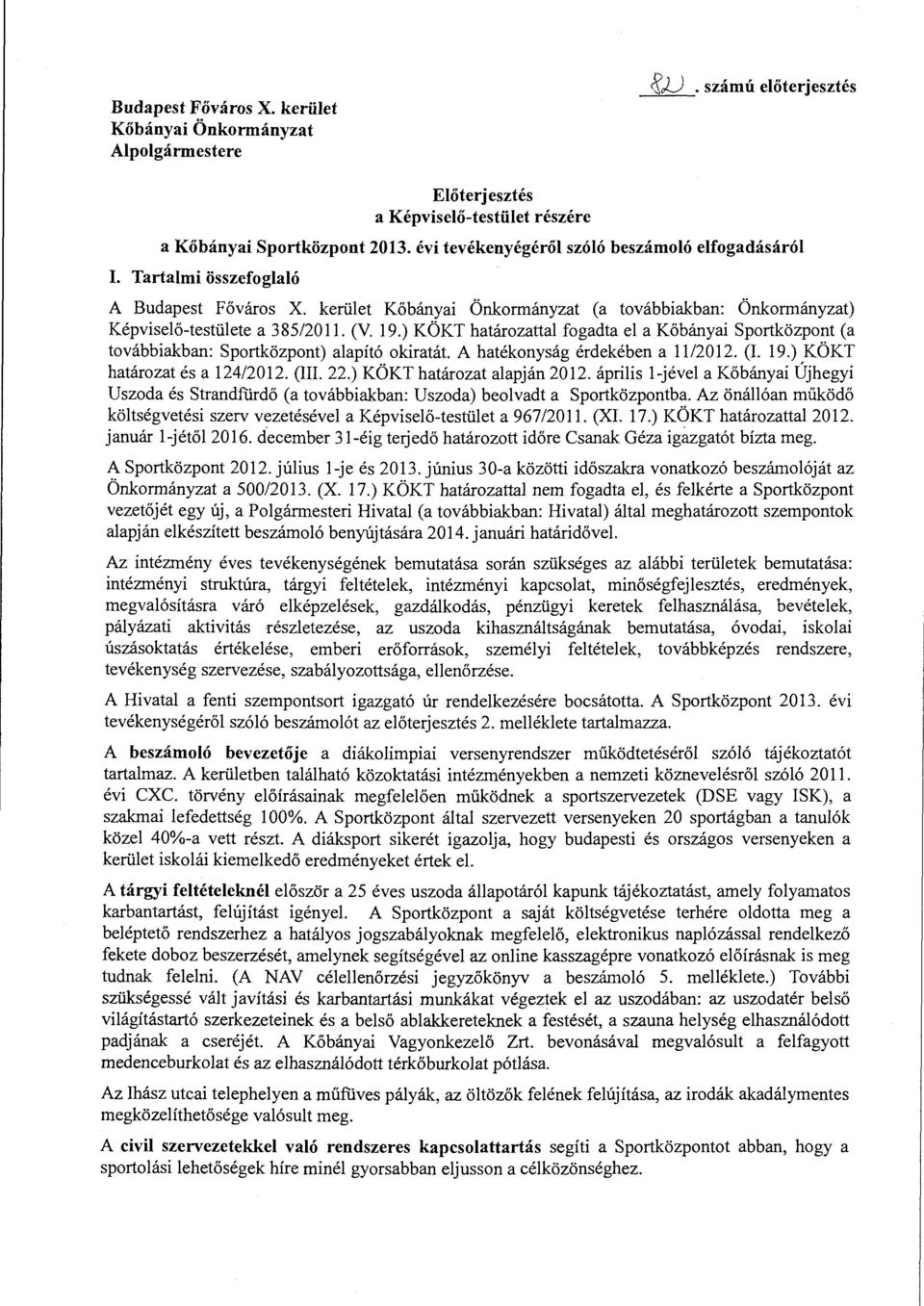 ) KÖKT határozattal fogadta el a Kőbányai Sportközpont (a továbbiakban: Sportközpont) alapító okiratát. A hatékonyság érdekében a 11/2012. (L 19.) KÖKT határozat és a 124/2012. (III. 22.