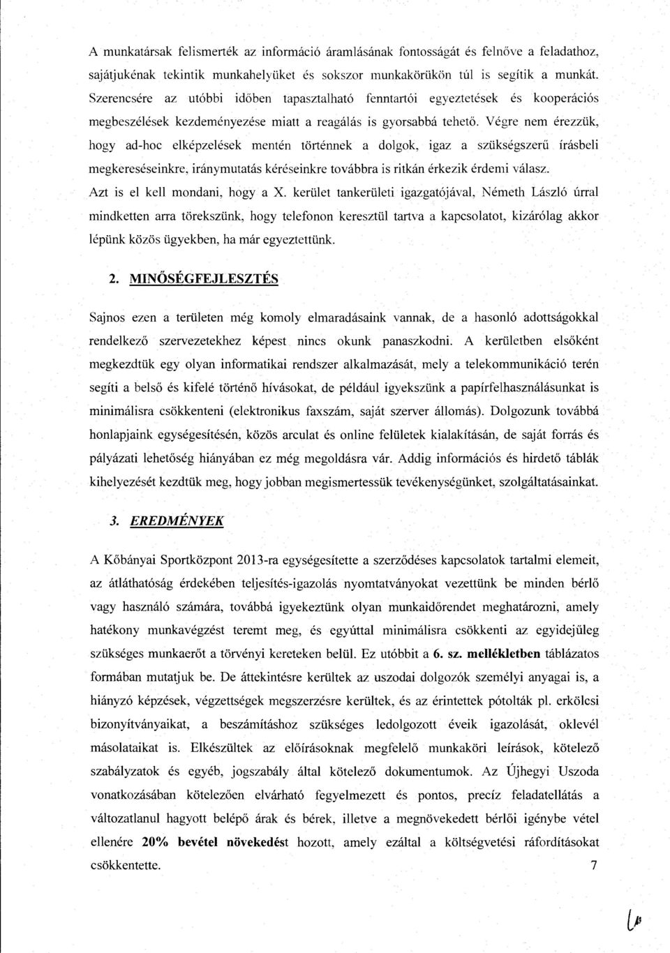 V égre nem érezzük, hogy ad-hoc elképzelések mentén történnek a dolgok, igaz a szükségszerű írásbeli megkereséseinkre, iránymutatás kéréseinkre továbbra is ritkán érkezik érdemi válasz.