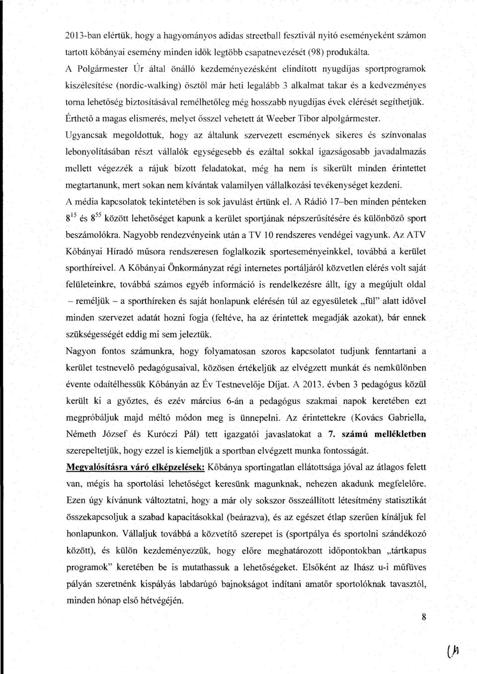 biztosításával remélhetőleg még hosszabb nyugdíjas évek elérését segíthetjük. Érthető a magas elismerés, melyet ősszel vehetett át Weeber Tibor alpolgármester.