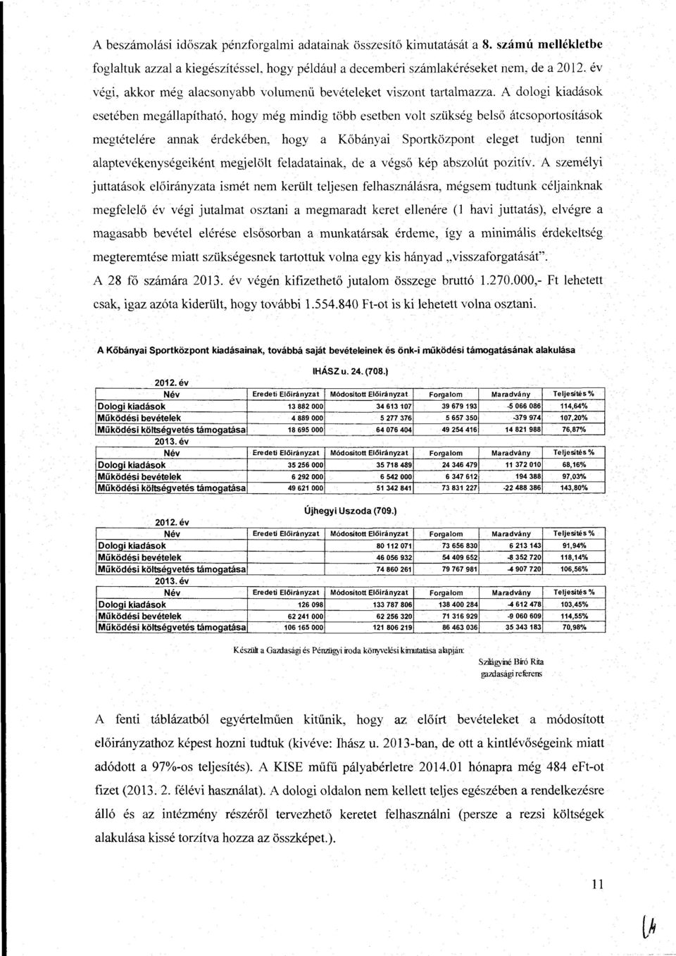 A dologi kiadások esetében megállapítható, hogy még mindig több esetben volt szükség belső átcsoportosítások megtételére annak érdekében, hogy a Kőbányai Sportközpont eleget tudjon tenni