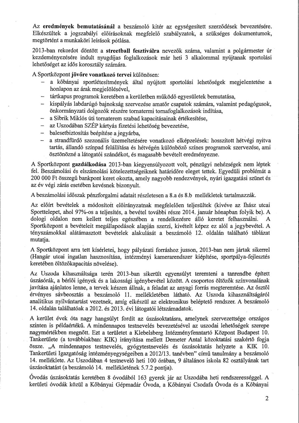 2013-ban rekordot döntött a streetball fesztiváira nevezők száma, valamint a polgármester úr kezdeményezésére indult nyugdíjas foglalkozások már heti 3 alkalommal nyújtanak sportolási lehetőséget az