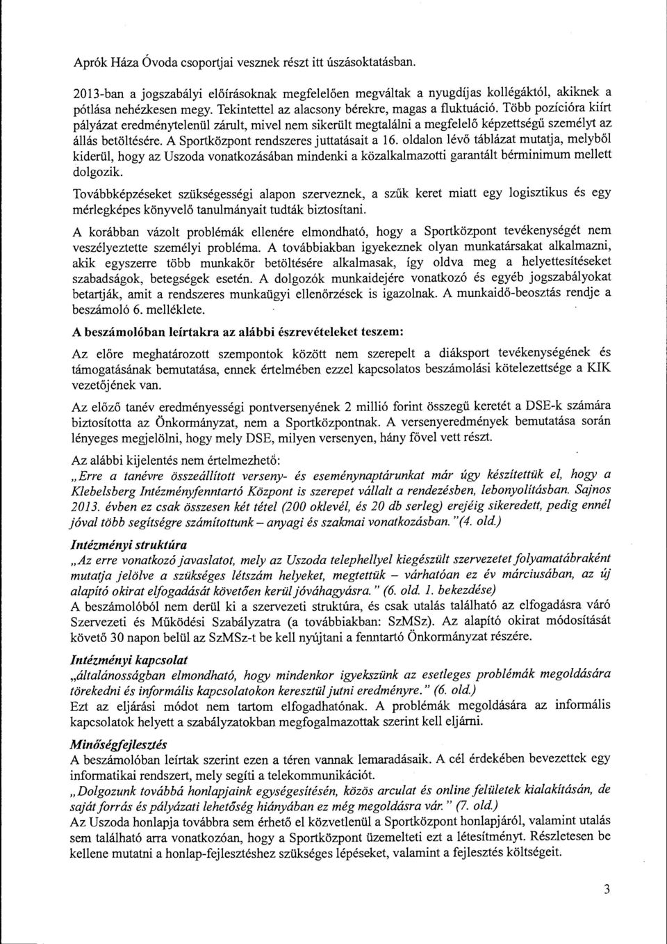 A Sportközpont rendszeres juttatásait a 16. oldalon lévő táblázat mutatja, melyből kiderül, hogy az Uszoda vonatkozásában mindenki a közalkalmazotti garantált bérminimum mellett dolgozik.