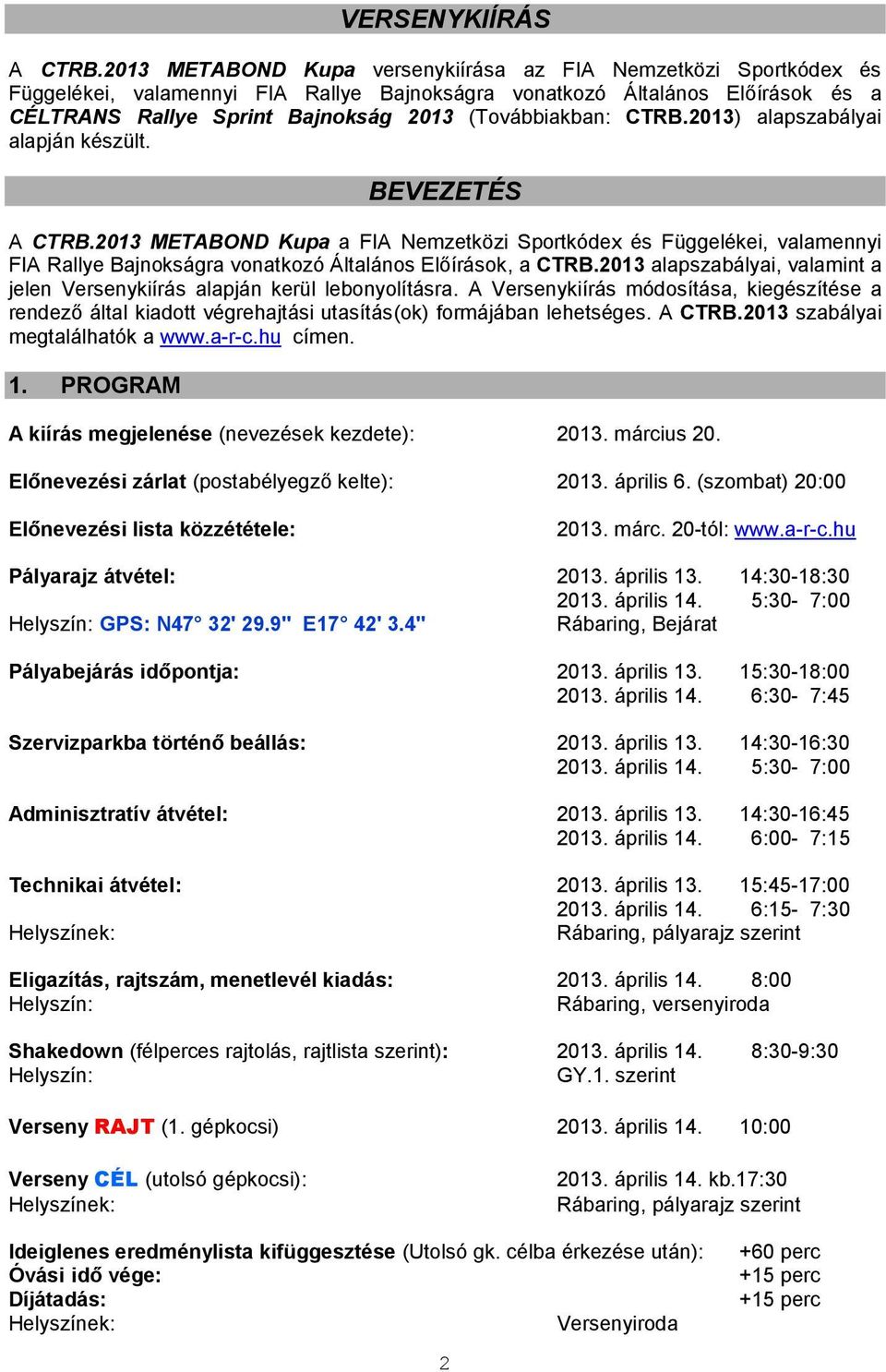 CTRB.2013) alapszabályai alapján készült. BEVEZETÉS A CTRB.2013 METABOND Kupa a FIA Nemzetközi Sportkódex és Függelékei, valamennyi FIA Rallye Bajnokságra vonatkozó Általános Előírások, a CTRB.