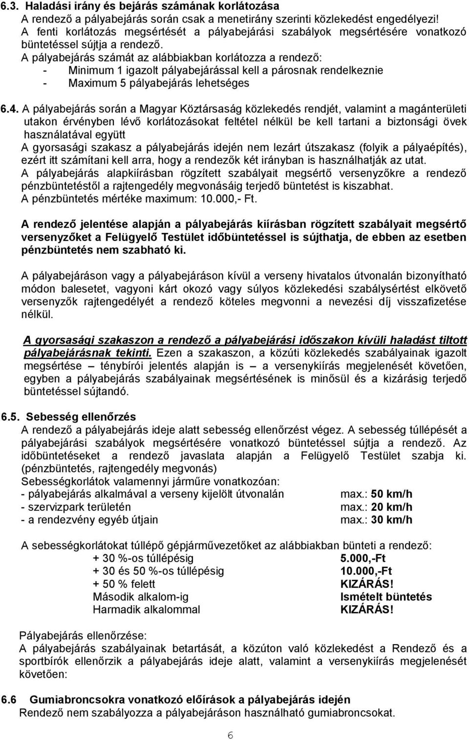 A pályabejárás számát az alábbiakban korlátozza a rendező: - Minimum 1 igazolt pályabejárással kell a párosnak rendelkeznie - Maximum 5 pályabejárás lehetséges 6.4.