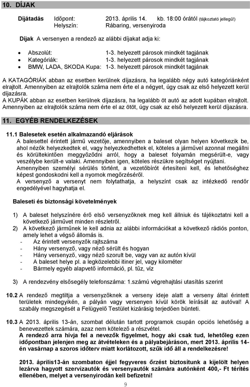 helyezett párosok mindkét tagjának A KATAGÓRIÁK abban az esetben kerülnek díjazásra, ha legalább négy autó kategóriánként elrajtolt.