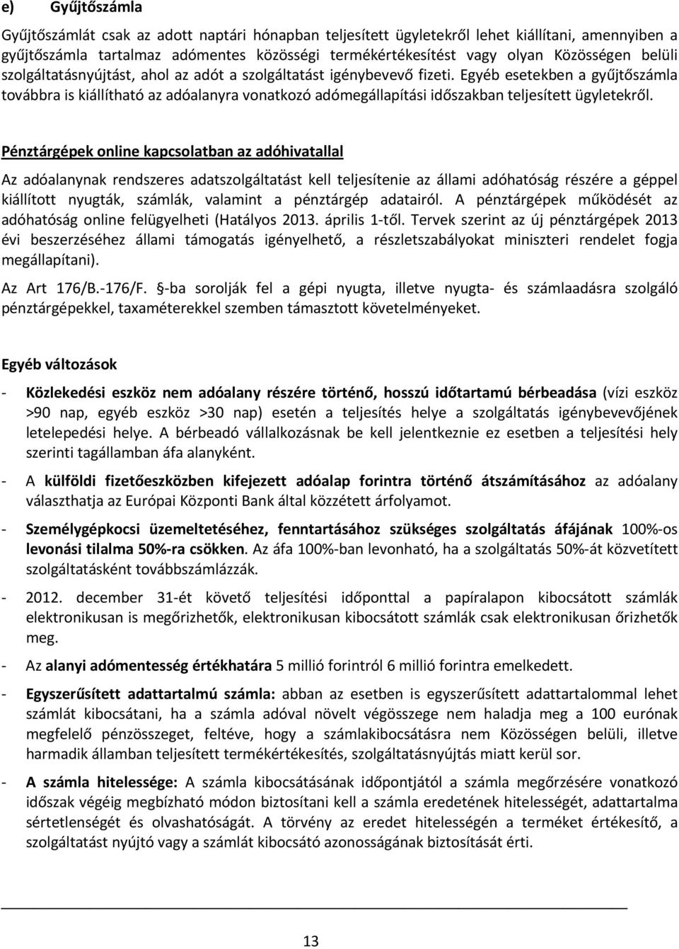 Egyéb esetekben a gyűjtőszámla továbbra is kiállítható az adóalanyra vonatkozó adómegállapítási időszakban teljesített ügyletekről.