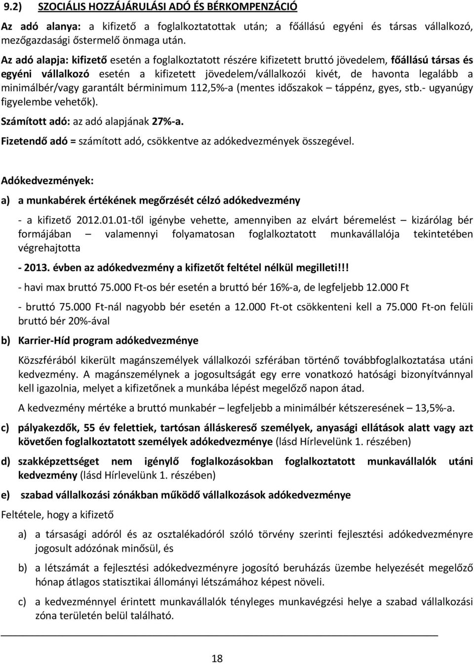 minimálbér/vagy garantált bérminimum 112,5%-a (mentes időszakok táppénz, gyes, stb.- ugyanúgy figyelembe vehetők). Számított adó: az adó alapjának 27%-a.