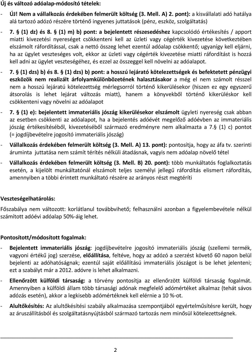 (1) m) b) pont: a bejelentett részesedéshez kapcsolódó értékesítés / apport miatti kivezetési nyereséget csökkenteni kell az üzleti vagy cégérték kivezetése következtében elszámolt ráfordítással,