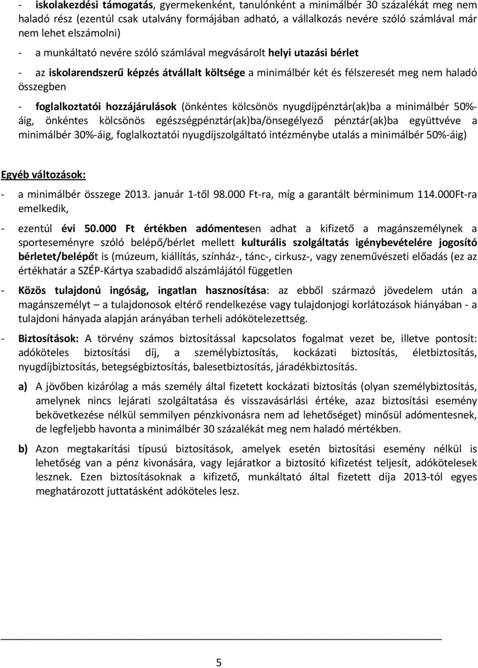 foglalkoztatói hozzájárulások (önkéntes kölcsönös nyugdíjpénztár(ak)ba a minimálbér 50%- áig, önkéntes kölcsönös egészségpénztár(ak)ba/önsegélyező pénztár(ak)ba együttvéve a minimálbér 30%-áig,