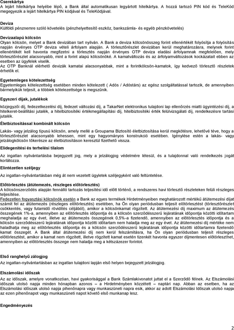 A Bank a deviza kölcsönösszeg forint ellenértékét folyósítja a folyósítás napján érvényes OTP deviza vételi árfolyam alapján.