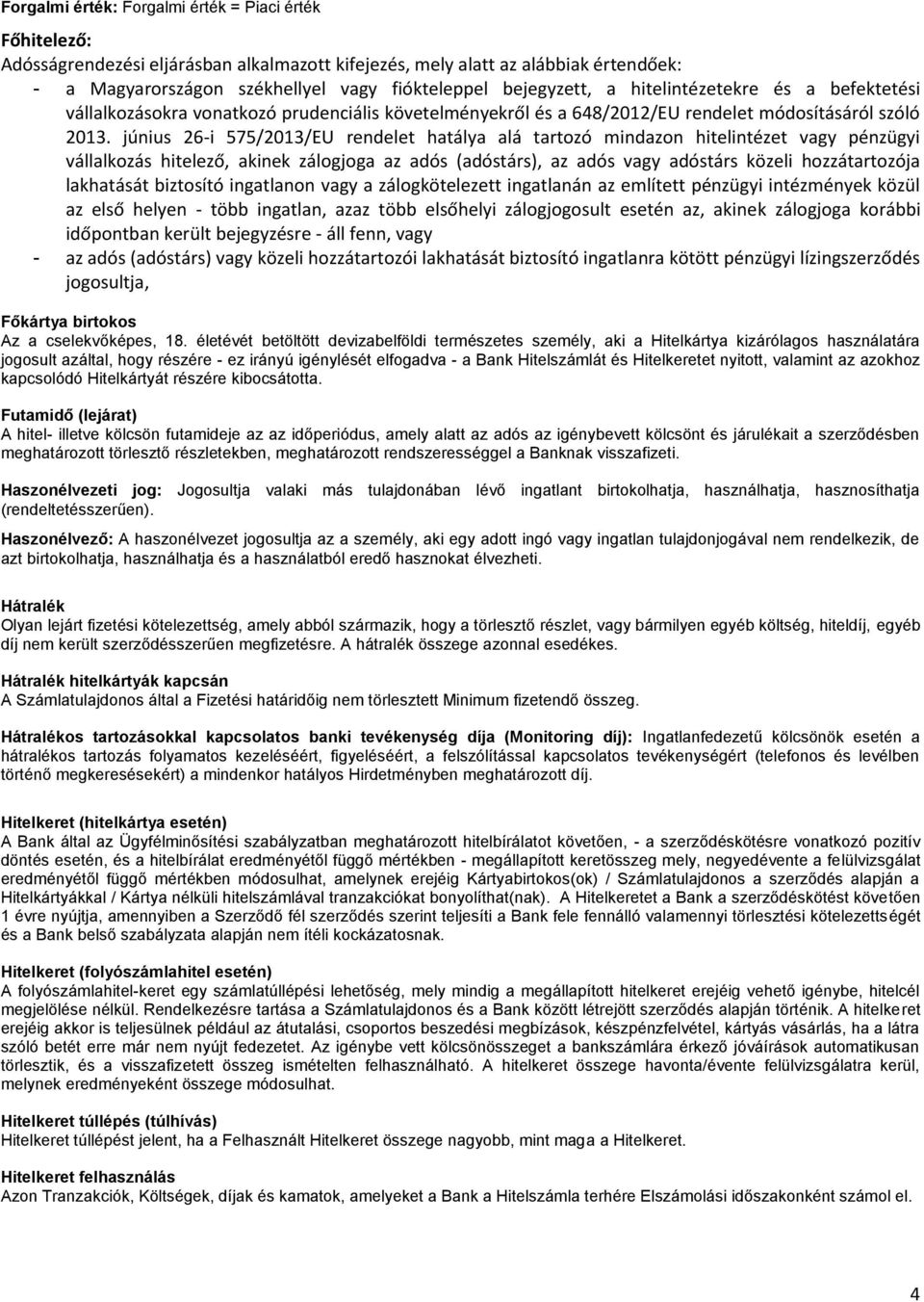 június 26-i 575/2013/EU rendelet hatálya alá tartozó mindazon hitelintézet vagy pénzügyi vállalkozás hitelező, akinek zálogjoga az adós (adóstárs), az adós vagy adóstárs közeli hozzátartozója