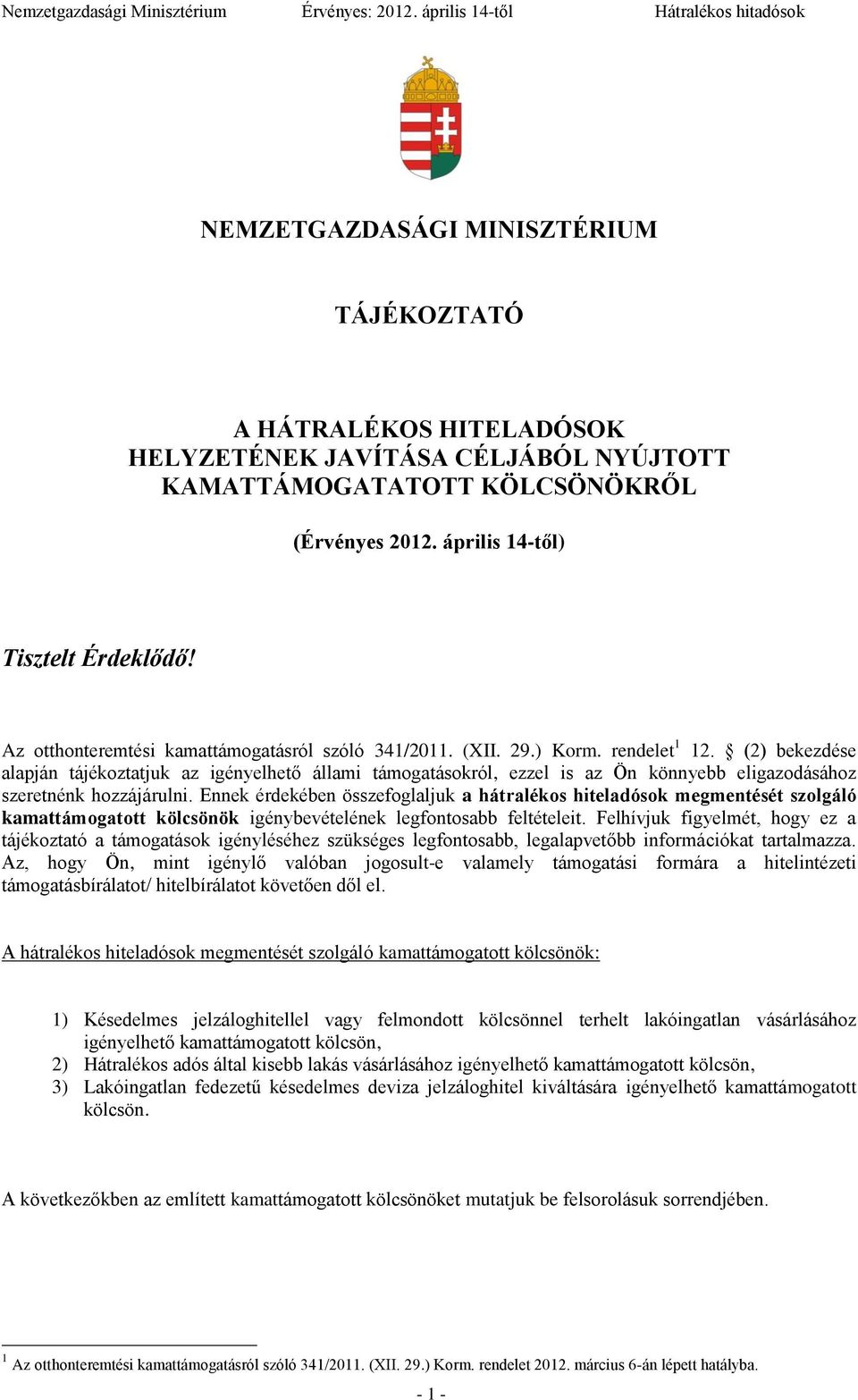 (2) bekezdése alapján tájékoztatjuk az igényelhető állami támogatásokról, ezzel is az Ön könnyebb eligazodásához szeretnénk hozzájárulni.