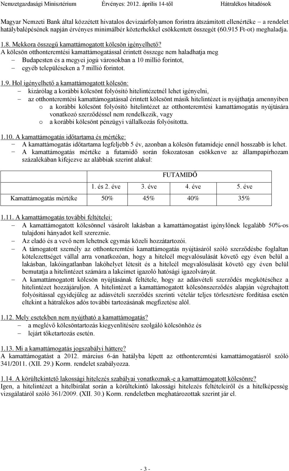 A kölcsön otthonteremtési kamattámogatással érintett összege nem haladhatja meg Budapesten és a megyei jogú városokban a 10 millió forintot, egyéb településeken a 7 millió forintot. 1.9.