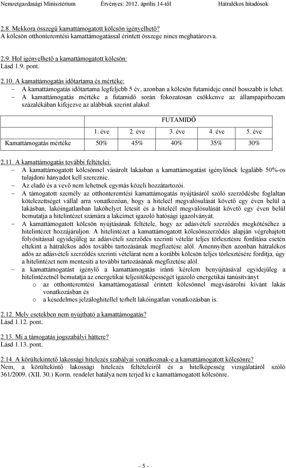 A kamattámogatás mértéke a futamidő során fokozatosan csökkenve az állampapírhozam százalékában kifejezve az alábbiak szerint alakul: FUTAMIDŐ 1. éve 2. éve 3. éve 4. éve 5.