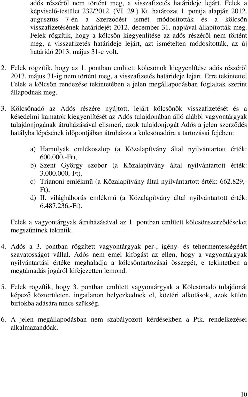 Felek rögzítik, hogy a kölcsön kiegyenlítése az adós részéről nem történt meg, a visszafizetés határideje lejárt, azt ismételten módosították, az új határidő 2013. május 31-e volt. 2. Felek rögzítik, hogy az 1.