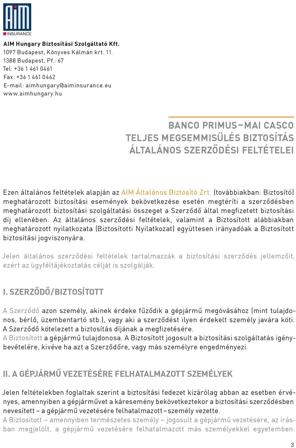 (továbbiakban: Biztosító) meghatározott biztosítási események bekövetkezése esetén megtéríti a szerződésben meghatározott biztosítási szolgáltatási összeget a Szerződő által megfizetett biztosítási