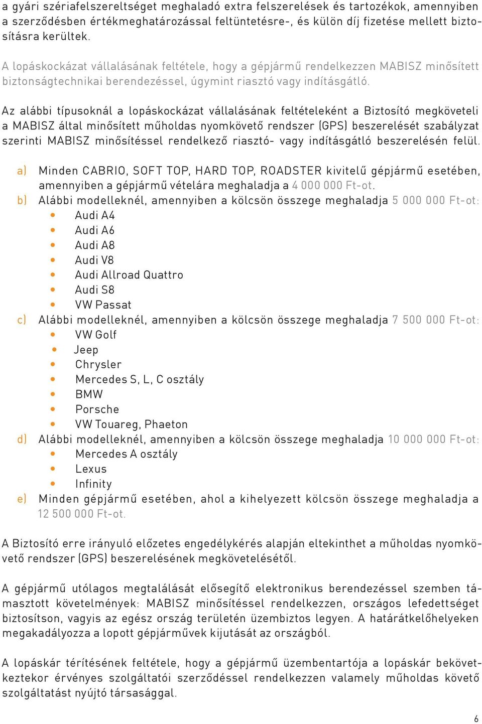 Az alábbi típusoknál a lopáskockázat vállalásának feltételeként a Biztosító megköveteli a MABISZ által minősített műholdas nyomkövető rendszer (GPS) beszerelését szabályzat szerinti MABISZ