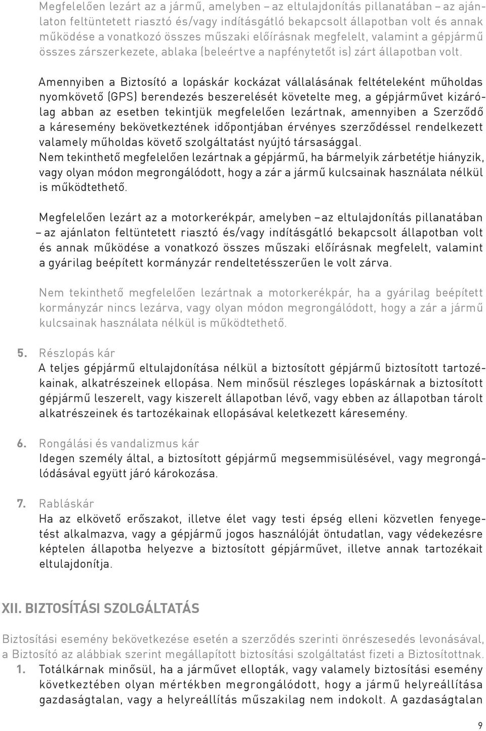 Amennyiben a Biztosító a lopáskár kockázat vállalásának feltételeként műholdas nyomkövető (GPS) berendezés beszerelését követelte meg, a gépjárművet kizárólag abban az esetben tekintjük megfelelően