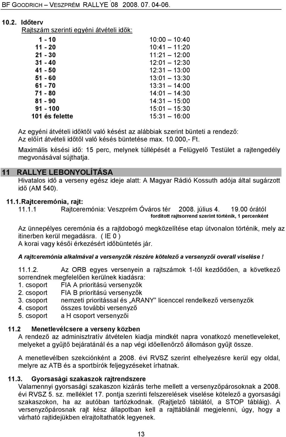 Maximális késési idő: 15 perc, melynek túllépését a Felügyelő Testület a rajtengedély megvonásával sújthatja.