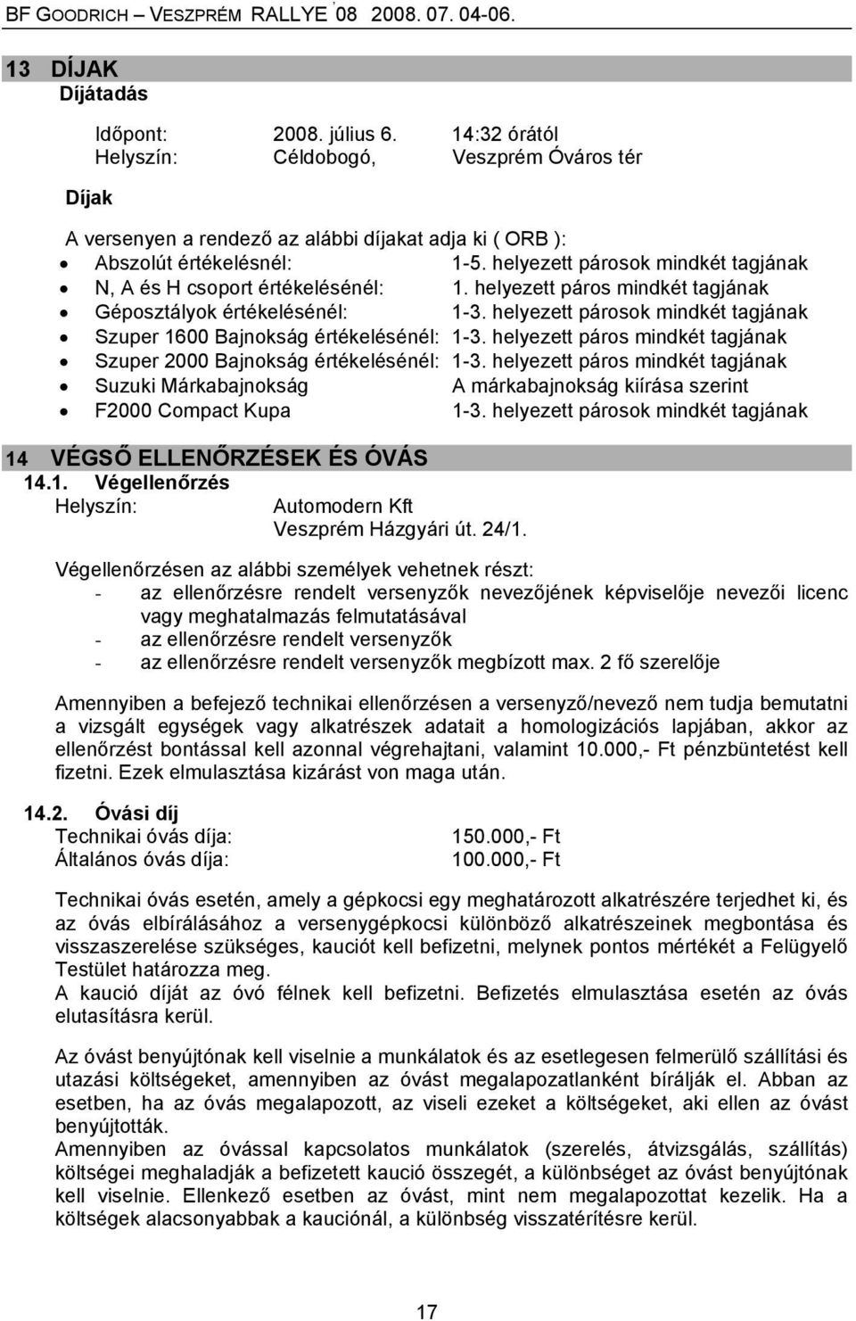 helyezett párosok mindkét tagjának Szuper 1600 Bajnokság értékelésénél: 1-3. helyezett páros mindkét tagjának Szuper 2000 Bajnokság értékelésénél: 1-3.