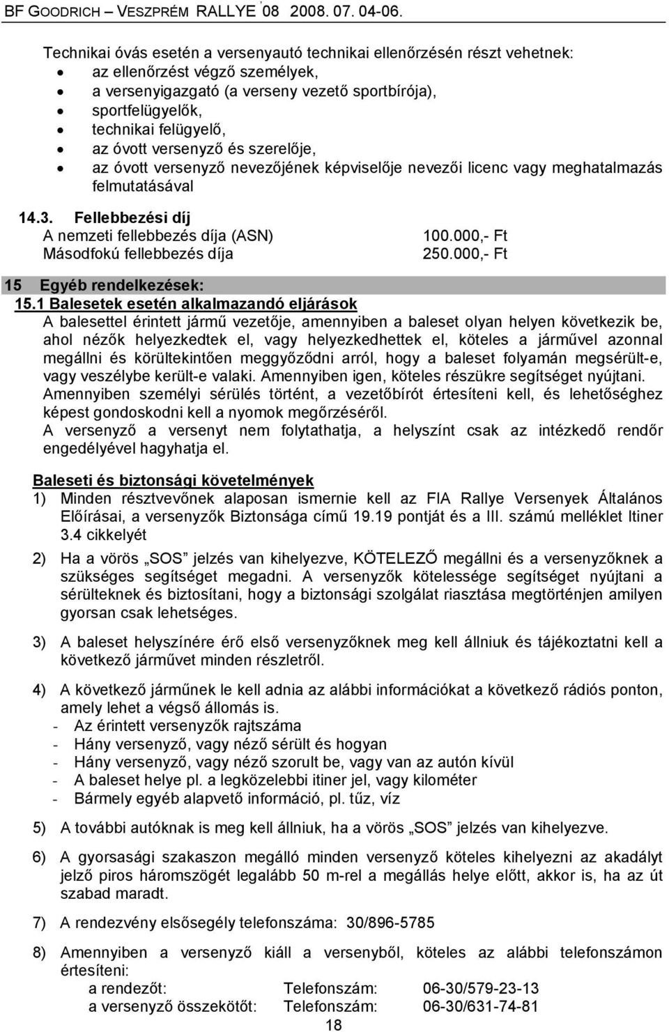 Fellebbezési díj A nemzeti fellebbezés díja (ASN) Másodfokú fellebbezés díja 100.000,- Ft 250.000,- Ft 15 Egyéb rendelkezések: 15.