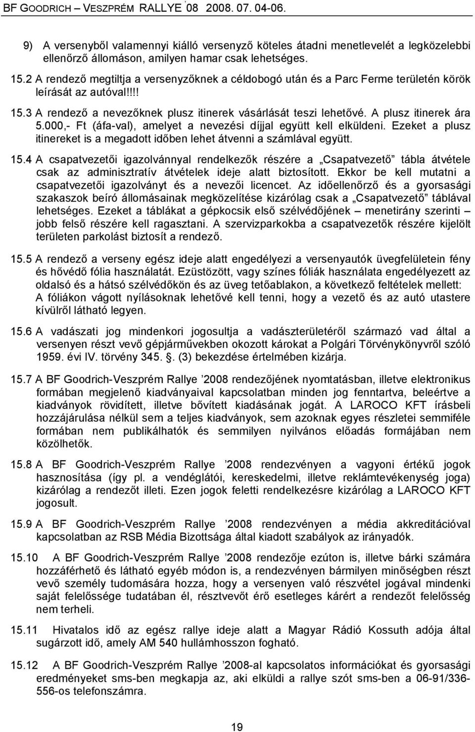 A plusz itinerek ára 5.000,- Ft (áfa-val), amelyet a nevezési díjjal együtt kell elküldeni. Ezeket a plusz itinereket is a megadott időben lehet átvenni a számlával együtt. 15.