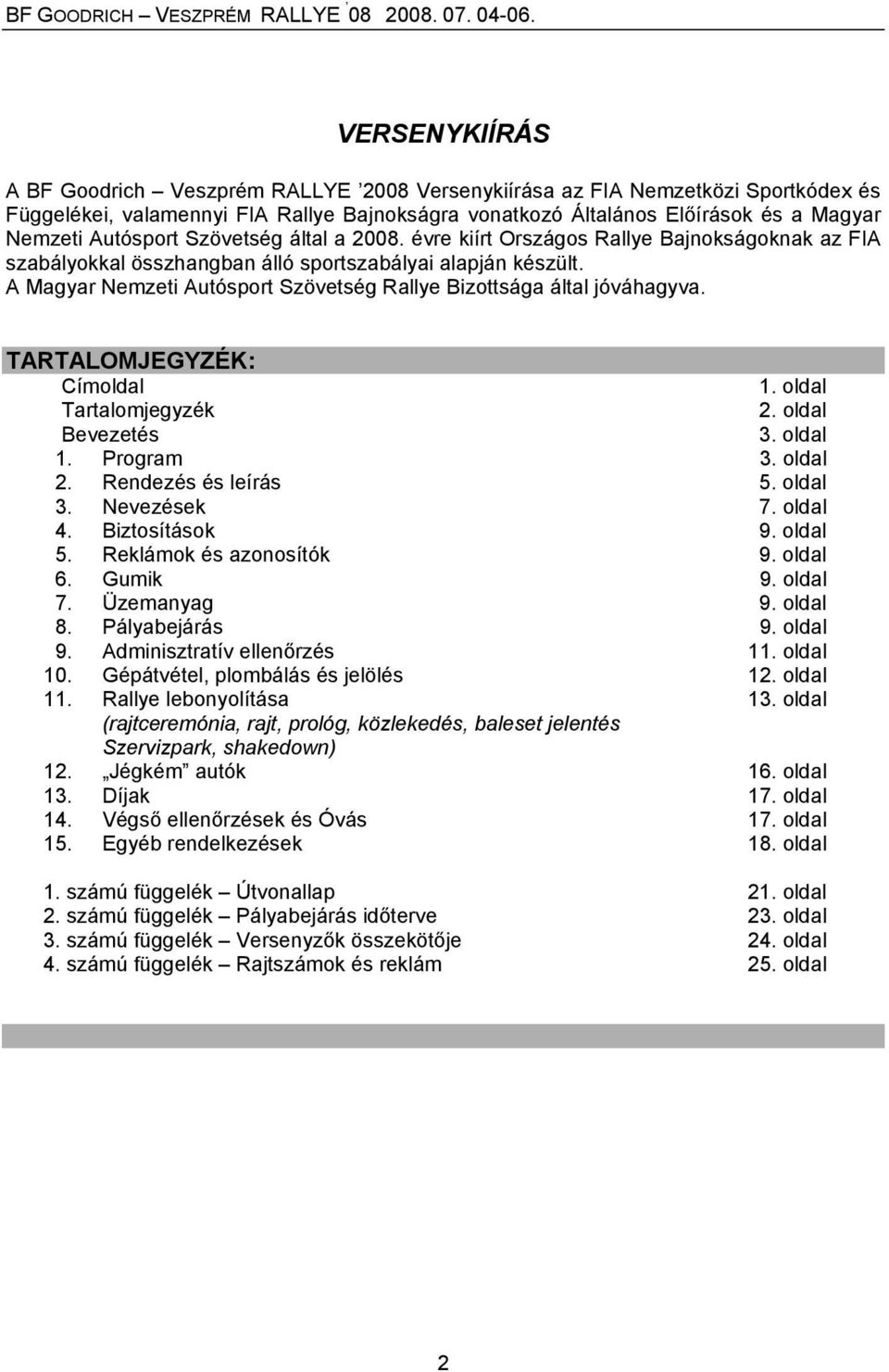 A Magyar Nemzeti Autósport Szövetség Rallye Bizottsága által jóváhagyva. TARTALOMJEGYZÉK: Címoldal 1. oldal Tartalomjegyzék 2. oldal Bevezetés 3. oldal 1. Program 3. oldal 2. Rendezés és leírás 5.