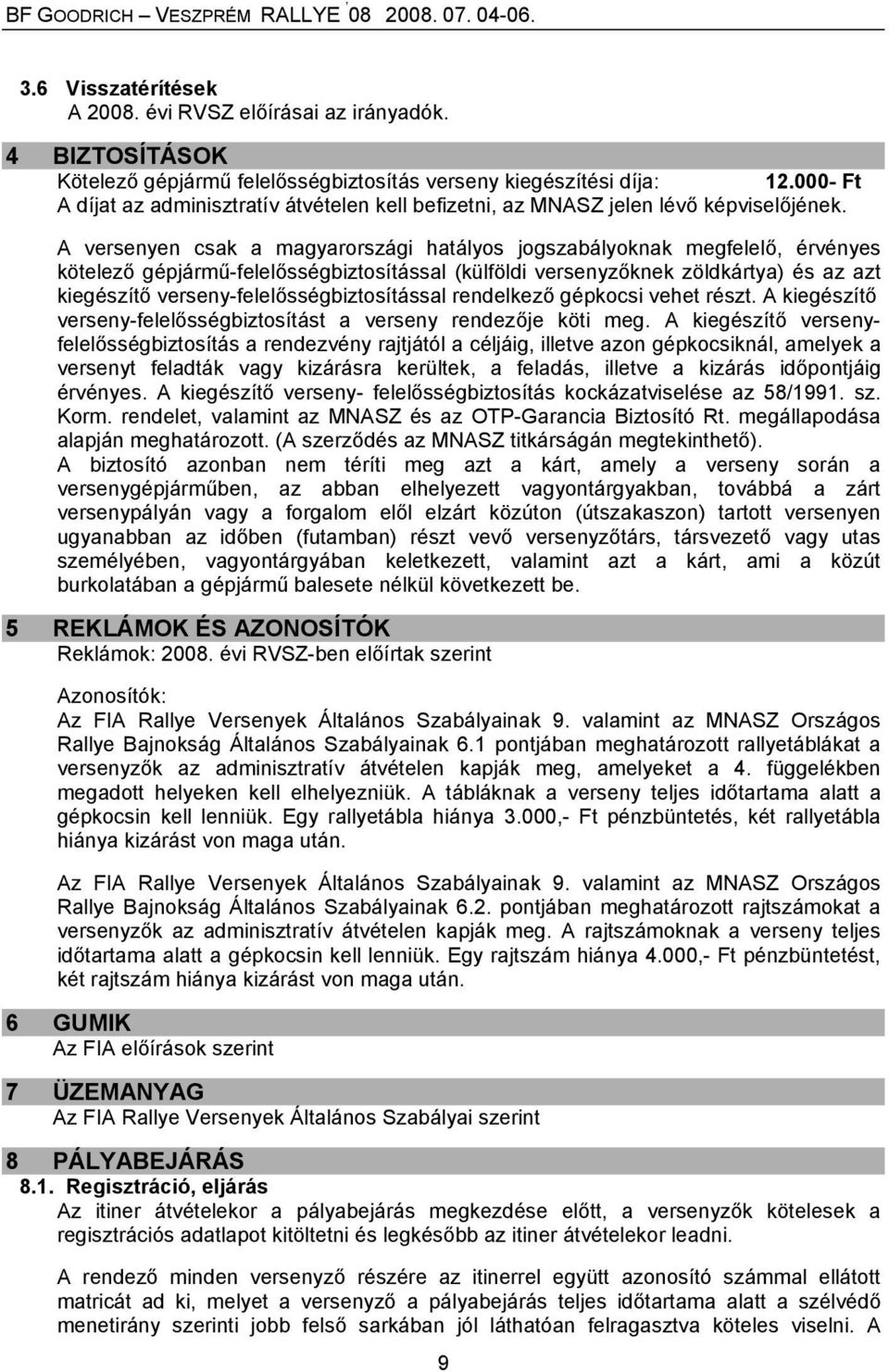 A versenyen csak a magyarországi hatályos jogszabályoknak megfelelő, érvényes kötelező gépjármű-felelősségbiztosítással (külföldi versenyzőknek zöldkártya) és az azt kiegészítő